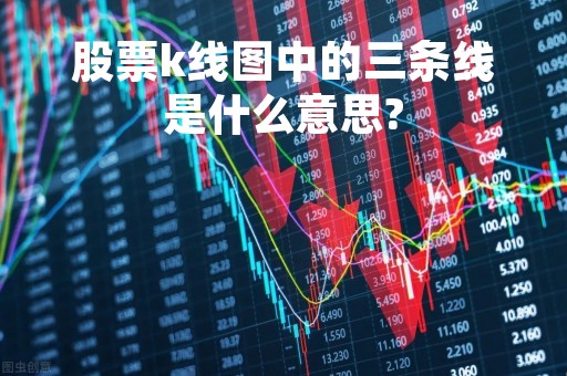 股票k线图中的三条线是什么意思?「股票k线图中的三条线颜色」