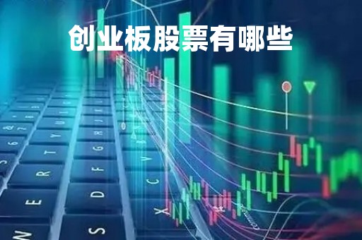 创业板股票有哪些「创业板股票有哪些优质股」