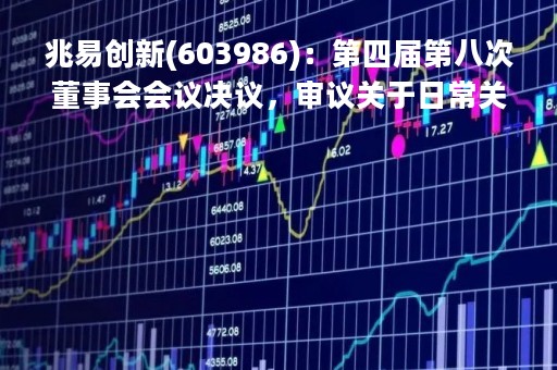 兆易创新(603986)：第四届第八次董事会会议决议，审议关于日常关联交易预计额度的议案