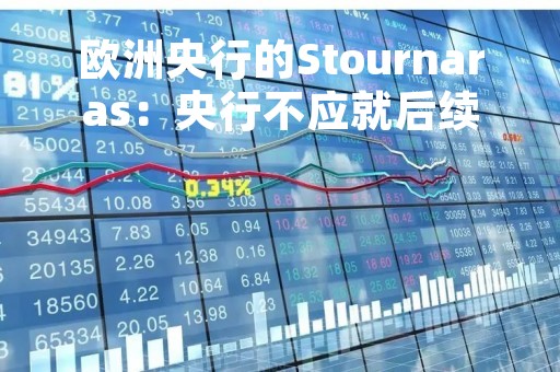 欧洲央行的Stournaras：央行不应就后续利率行动做出预先承诺