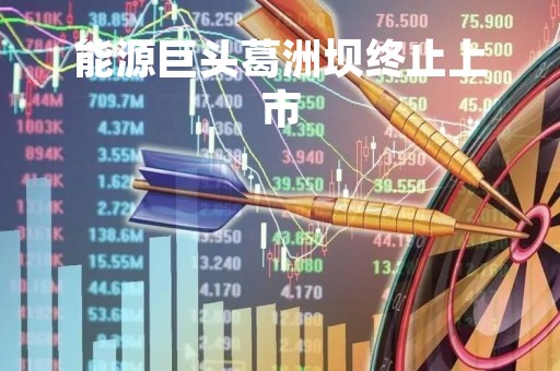 能源巨头葛洲坝终止上市「葛洲坝集团还存在吗」