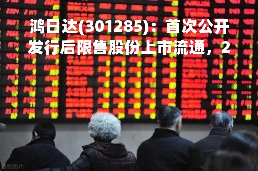 鸿日达(301285)：首次公开发行后限售股份上市流通，291.48万股解禁