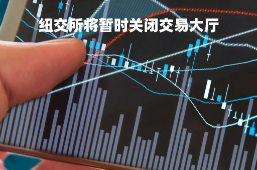 纽交所将暂时关闭交易大厅「纽交所不再计划」