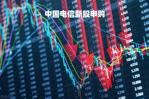 中国电信新股申购「中国电信新股申购流程」