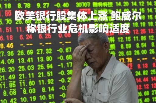 欧美银行股集体上涨 鲍威尔称银行业危机影响适度
