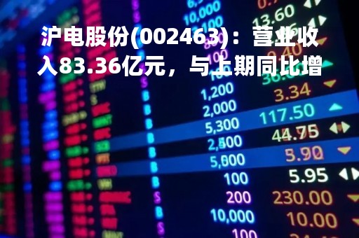 沪电股份(002463)：营业收入83.36亿元，与上期同比增加12.36%