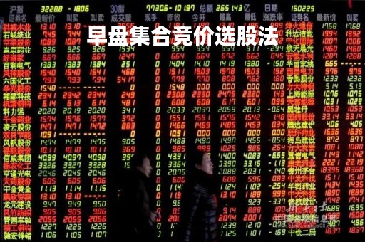 早盘集合竞价选股法「早盘集合竞价选股法是什么」