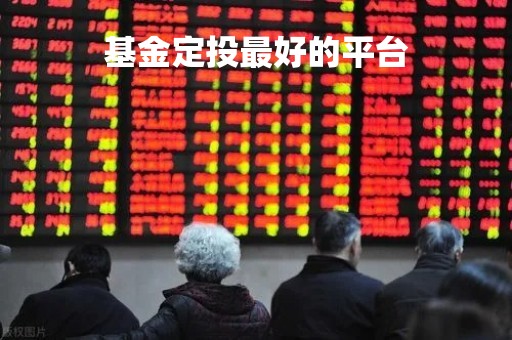 基金定投最好的平台「基金定投哪个平台收费低」