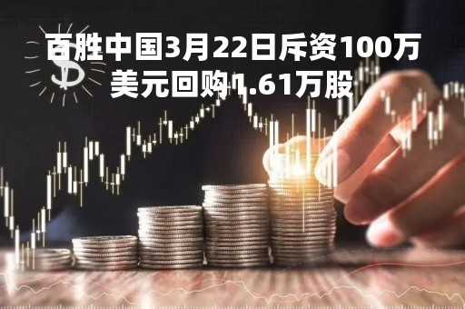 百胜中国3月22日斥资100万美元回购1.61万股