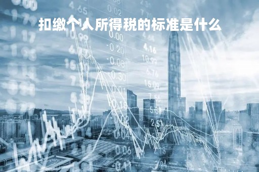 扣缴个人所得税的标准是什么