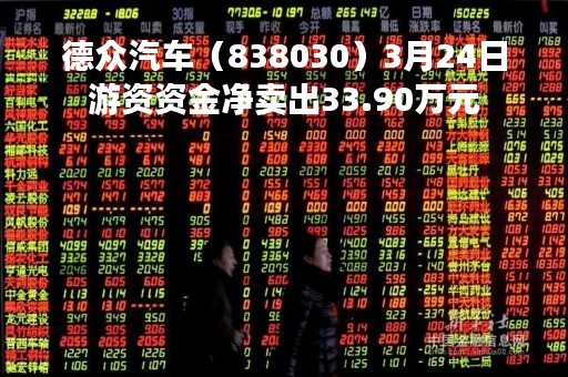 德众汽车（838030）3月24日游资资金净卖出33.90万元