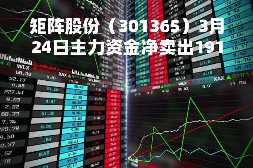 矩阵股份（301365）3月24日主力资金净卖出1917.15万元
