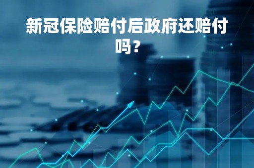 新冠保险赔付后政府还赔付吗？