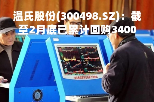 温氏股份(300498.SZ)：截至2月底已累计回购3400万股