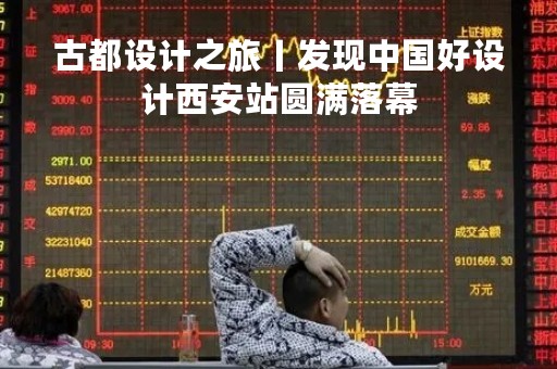 古都设计之旅丨发现中国好设计西安站圆满落幕