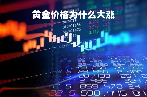 黄金价格为什么大涨「2022黄金为什么突然暴跌」