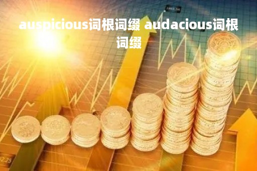 auspicious词根词缀 audacious词根词缀