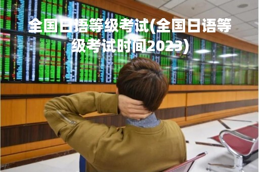 全国日语等级考试(全国日语等级考试时间2023)