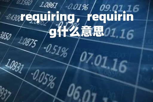 requiring，requiring什么意思