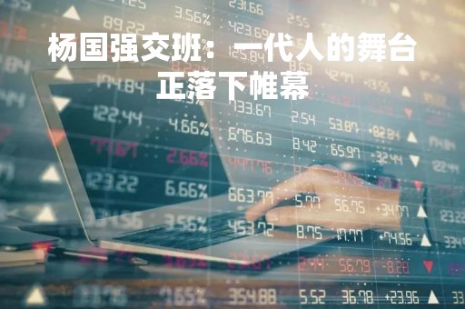 杨国强交班：一代人的舞台正落下帷幕