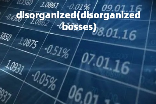 disorganized(disorganized bosses)