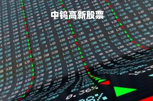 中钨高新股票「中钨高新股票行情」