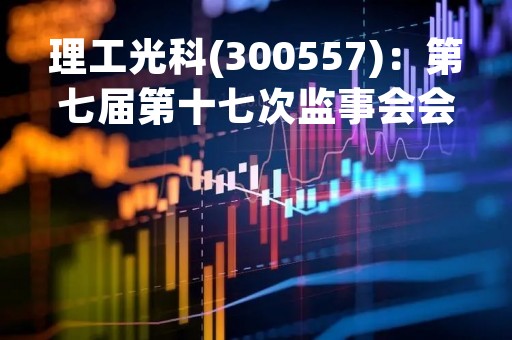 理工光科(300557)：第七届第十七次监事会会议决议，审议关于与参股公司武汉智慧地铁科技有限公司签订采购合同暨关联交易的议案