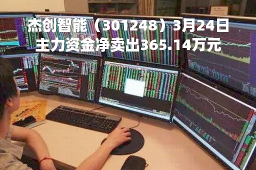 杰创智能（301248）3月24日主力资金净卖出365.14万元