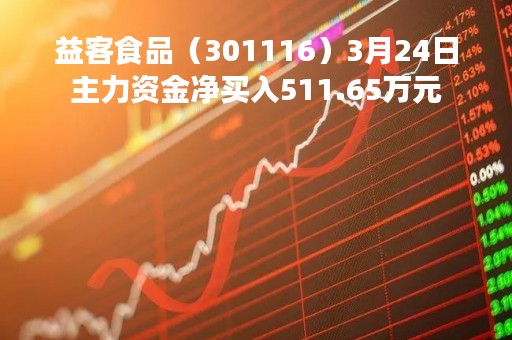 益客食品（301116）3月24日主力资金净买入511.65万元