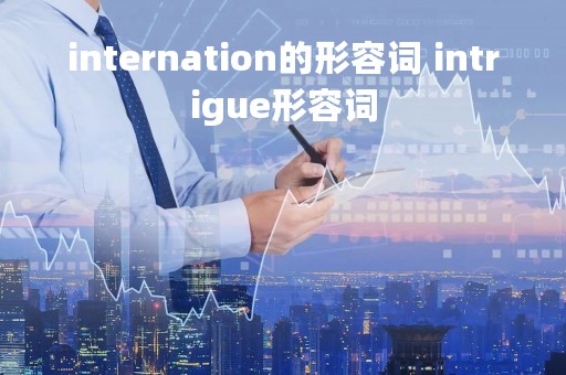 internation的形容词 intrigue形容词