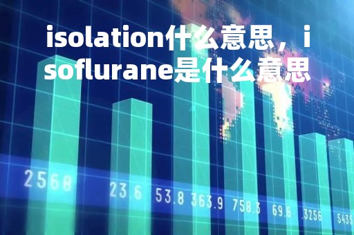 isolation什么意思，isoflurane是什么意思