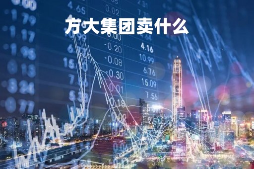方大集团卖什么「方大集团卖什么维生素」