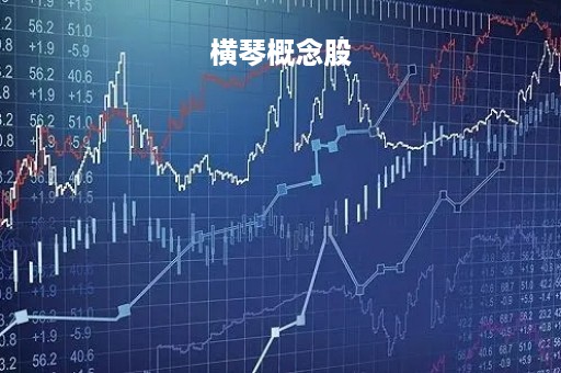 横琴概念股「横琴概念股手机金融界」