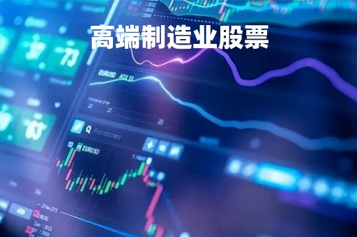 高端制造业股票「高端制造业股票基金」