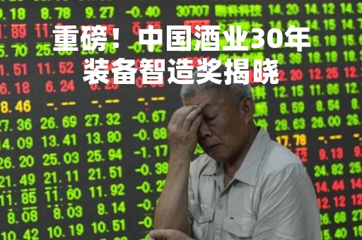 重磅！中国酒业30年装备智造奖揭晓