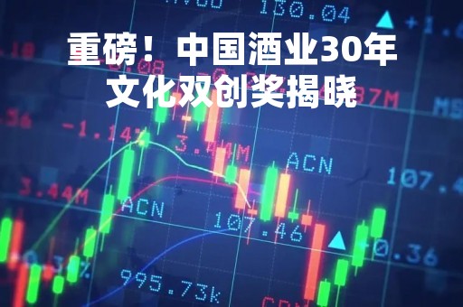 重磅！中国酒业30年文化双创奖揭晓
