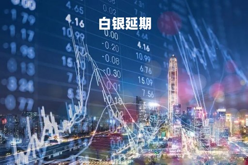 白银延期「白银延期交易有哪些平台」