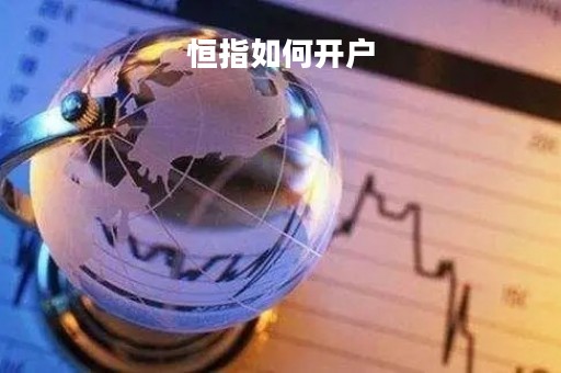 恒指如何开户「炒股怎么注册和开户」