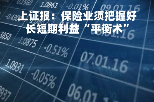 上证报：保险业须把握好长短期利益“平衡术”