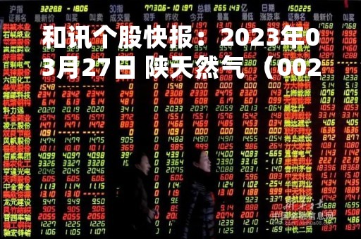 和讯个股快报：2023年03月27日 陕天然气 （002267），该股股价成功突破年线压力位