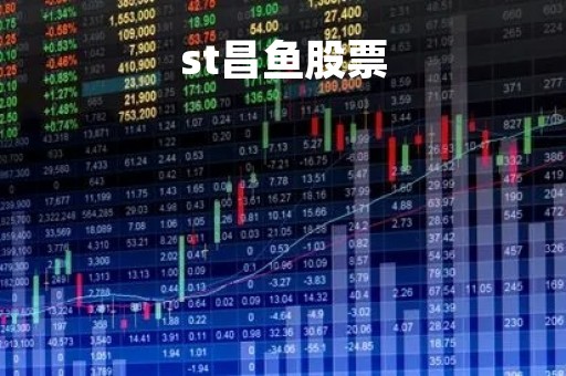 st昌鱼股票「st昌鱼股票股」