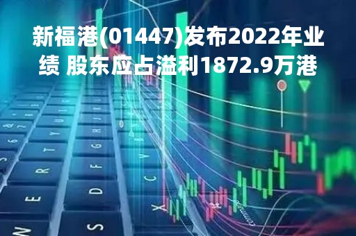 新福港(01447)发布2022年业绩 股东应占溢利1872.9万港元 同比增长7.5% 末期股息每股3.5港仙