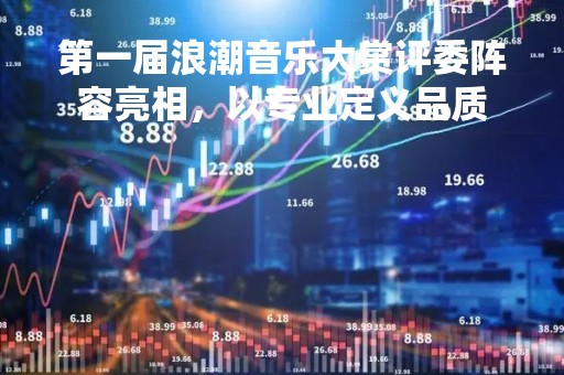 第一届浪潮音乐大赏评委阵容亮相，以专业定义品质