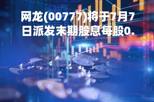 网龙(00777)将于7月7日派发末期股息每股0.4港元