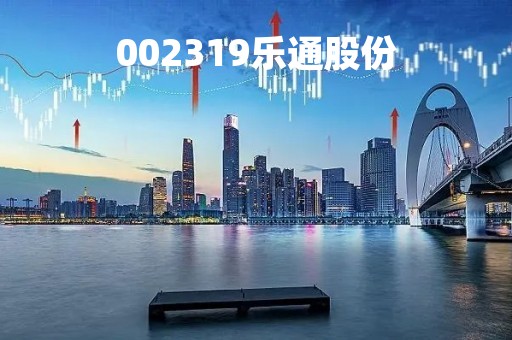 002319乐通股份「002319 乐通股份公告」