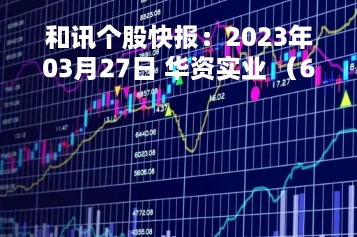 和讯个股快报：2023年03月27日 华资实业 （600191），该股股价成功突破年线压力位