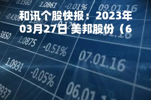和讯个股快报：2023年03月27日 美邦股份（605033），该股K线呈现“黑三兵”形态