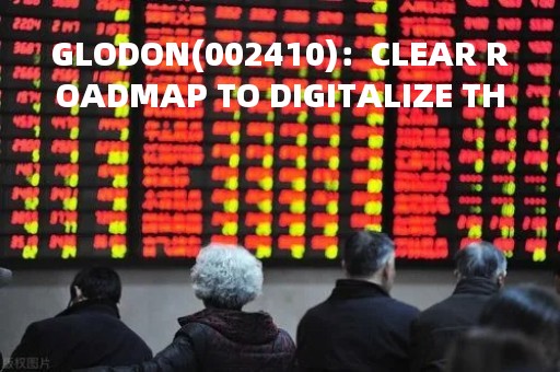 GLODON(002410)：CLEAR ROADMAP TO DIGITALIZE THE CONSTRUCTION VALUE CHAIN