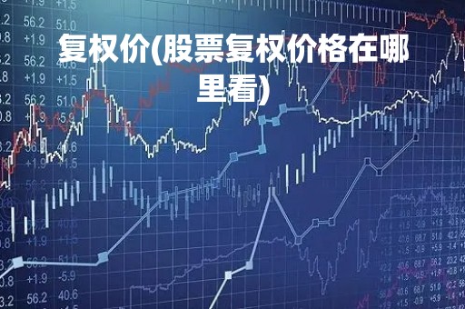 复权价(股票复权价格在哪里看)