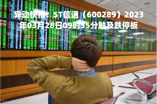 异动快报：ST信通（600289）2023年03月28日09时35分触及跌停板